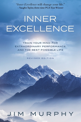 Inner Excellence: Train Your Mind for Extraordinary Performance and the Best Possible life - Murphy, Jim