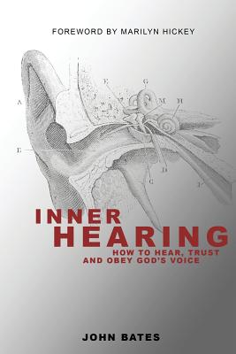 Inner Hearing: How to hear, trust and obey God's voice - Bates, John