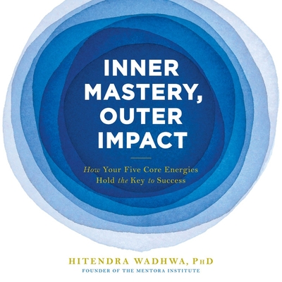 Inner Mastery, Outer Impact: How Your Five Core Energies Hold the Key to Success - Wadhwa, Hitendra