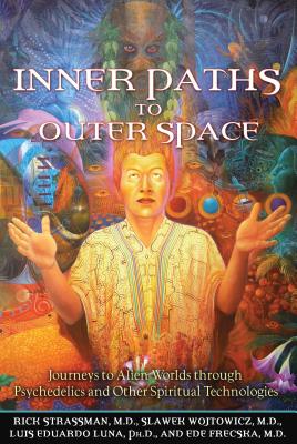 Inner Paths to Outer Space: Journeys to Alien Worlds Through Psychedelics and Other Spiritual Technologies - Strassman, Rick, and Wojtowicz, Slawek, and Luna, Luis Eduardo