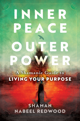 Inner Peace, Outer Power: A Shamanic Guide to Living Your Purpose - Redwood, Nabeel