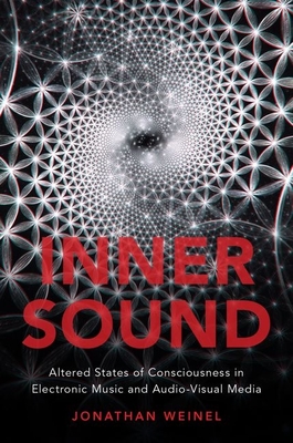 Inner Sound: Altered States of Consciousness in Electronic Music and Audio-Visual Media - Weinel, Jonathan