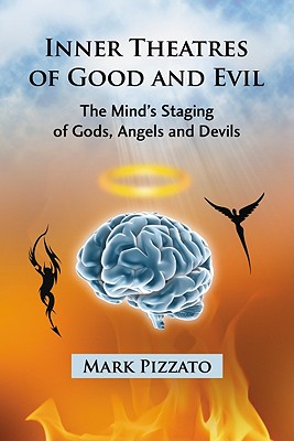 Inner Theatres of Good and Evil: The Mind's Staging of Gods, Angels and Devils - Pizzato, Mark