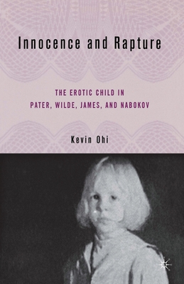 Innocence and Rapture: The Erotic Child in Pater, Wilde, James, and Nabokov - Ohi, K