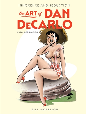 Innocence and Seduction: The Art of Dan DeCarlo: Expanded Edition - Morrison, Bill (Editor)