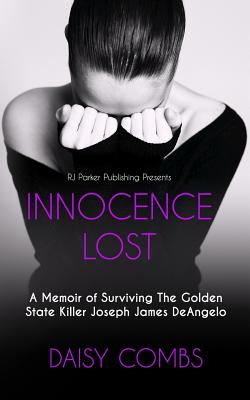 Innocence Lost: A Memoir of Surviving the Golden State Killer Joseph James DeAngelo - Parker, Rj, and Combs, Daisy