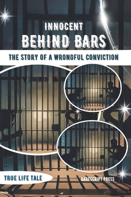 Innocent Behind Bars: The Story of a Wrongful Conviction: How a Flawed Investigation Led to Decades Lost to Injustice - Press, Barescript