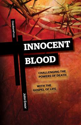 Innocent Blood: Challenging the Powers of Death with the Gospel of Life - Ensor, John