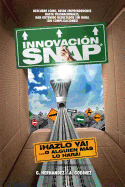 Innovacion SNAP: El libro de Innovacion con la mas amplia recopilacion: de innovaciones ACTUALES exitosas y el METODO de Innovacion INFALIBLE que ha dado resultados extraordinarios y competividad.