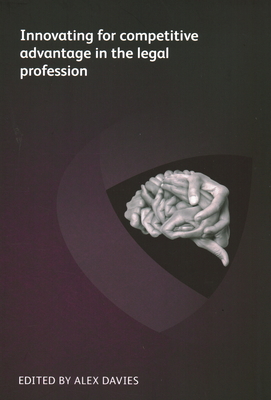 Innovating for competitive advantage in the legal profession - Davies, Alex (Editor), and Hartung, Markus, and Grtner, Arne