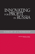 Innovating for Profit in Russia: Summary of a Workshop - Russian Academy of Sciences, and National Research Council, and Policy and Global Affairs