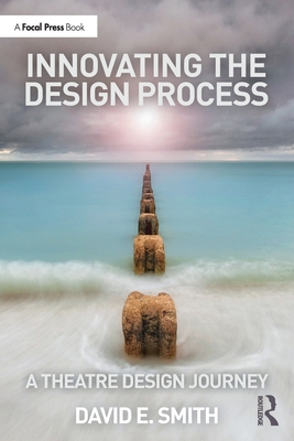 Innovating the Design Process: A Theatre Design Journey - Smith, David E