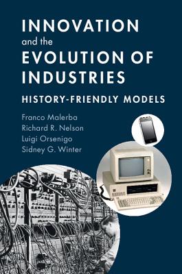 Innovation and the Evolution of Industries: History-Friendly Models - Malerba, Franco, and Nelson, Richard R., and Orsenigo, Luigi