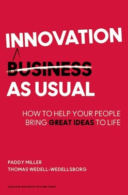 Innovation as Usual: How to Help Your People Bring Great Ideas to Life - Miller, Paddy, and Wedell-Wedellsborg, Thomas