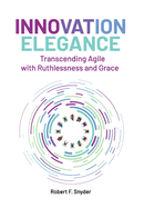 Innovation Elegance: Transcending Agile with Ruthlessness and Grace