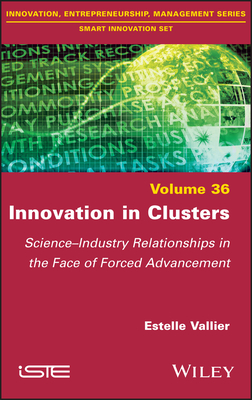 Innovation in Clusters: Science-Industry Relationships in the Face of Forced Advancement - Vallier, Estelle