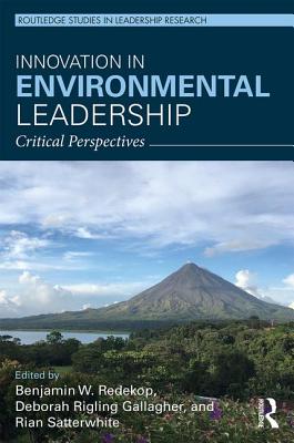 Innovation in Environmental Leadership: Critical Perspectives - Redekop, Benjamin W (Editor), and Rigling Gallagher, Deborah (Editor), and Satterwhite, Rian (Editor)