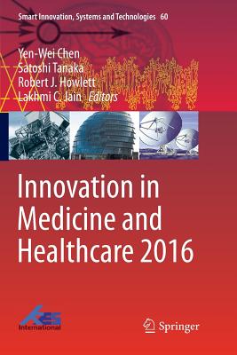 Innovation in Medicine and Healthcare 2016 - Chen, Yen-Wei (Editor), and Tanaka, Satoshi (Editor), and Howlett, Robert J (Editor)