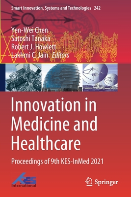 Innovation in Medicine and Healthcare: Proceedings of 9th KES-InMed 2021 - Chen, Yen-Wei (Editor), and Tanaka, Satoshi (Editor), and Howlett, Robert J. (Editor)