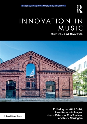 Innovation in Music: Cultures and Contexts - Gull, Jan-Olof (Editor), and Hepworth-Sawyer, Russ (Editor), and Paterson, Justin (Editor)
