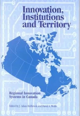 Innovation, Institutions and Territory: Regional Innovation Systems in Canada Volume 56 - Holbrook, Adam, and Wolfe, David a