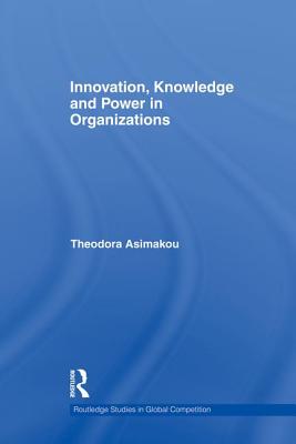 Innovation, Knowledge and Power in Organizations - Asimakou, Theodora