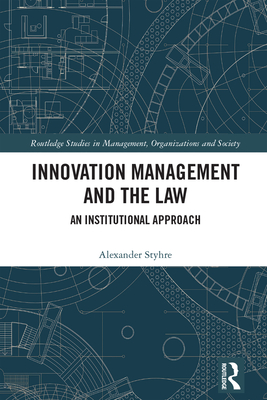 Innovation Management and the Law: An Institutional Approach - Styhre, Alexander