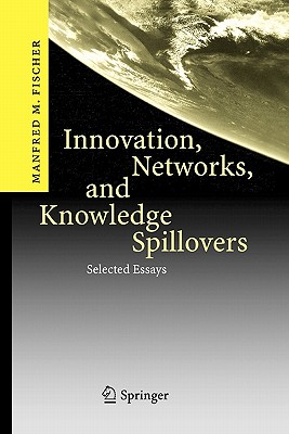 Innovation, Networks, and Knowledge Spillovers: Selected Essays - Fischer, Manfred M.