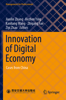 Innovation of Digital Economy: Cases from China - Zhang, Jianlin (Editor), and Ying, Kezhen (Editor), and Wang, Kanliang (Editor)