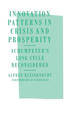 Innovation Patterns in Crisis and Prosperity: Schumpeter's Long Cycle Reconsidered - Kleinknecht, A.