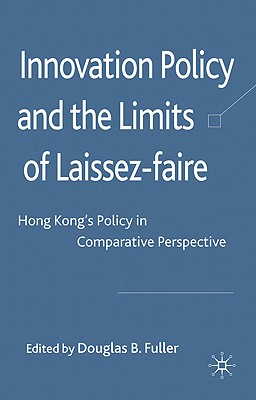 Innovation Policy and the Limits of Laissez-faire: Hong Kong's Policy in Comparative Perspective - Fuller, D. (Editor)