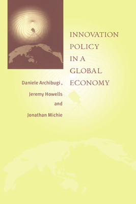 Innovation Policy in a Global Economy - Archibugi, Daniele (Editor), and Howells, Jeremy (Editor), and Michie, Jonathan (Editor)