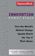 Innovation Power Plays: How the World's Hottest Change Agents Reach the Top of Their Game