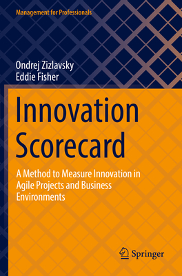 Innovation Scorecard: A Method to Measure Innovation in Agile Projects and Business Environments - Zizlavsky, Ondrej, and Fisher, Eddie