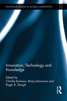 Innovation, Technology and Knowledge - Karlsson, Charlie (Editor), and Johansson, Borje (Editor), and Stough, Roger (Editor)