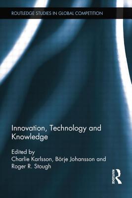 Innovation, Technology and Knowledge - Karlsson, Charlie (Editor), and Johansson, Brje (Editor), and Stough, Roger (Editor)