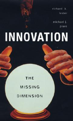 Innovation-The Missing Dimension - Lester, Richard Keith, and Piore, Michael J