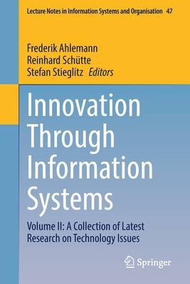 Innovation Through Information Systems: Volume II: A Collection of Latest Research on Technology Issues - Ahlemann, Frederik (Editor), and Schtte, Reinhard (Editor), and Stieglitz, Stefan (Editor)