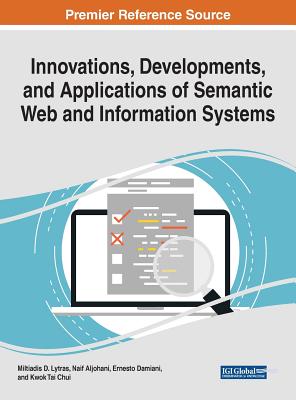 Innovations, Developments, and Applications of Semantic Web and Information Systems - Lytras, Miltiadis D (Editor), and Aljohani, Naif (Editor), and Damiani, Ernesto (Editor)