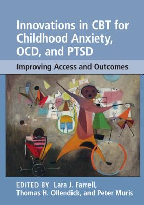 Innovations in CBT for Childhood Anxiety, Ocd, and Ptsd: Improving Access and Outcomes - Farrell, Lara J (Editor), and Ollendick, Thomas H (Editor), and Muris, Peter (Editor)