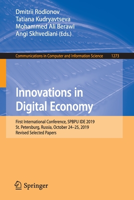 Innovations in Digital Economy: First International Conference, Spbpu Ide 2019, St. Petersburg, Russia, October 24-25, 2019, Revised Selected Papers - Rodionov, Dmitrii (Editor), and Kudryavtseva, Tatiana (Editor), and Berawi, Mohammed Ali (Editor)