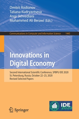Innovations in Digital Economy: Second International Scientific Conference, Spbpu Ide 2020, St. Petersburg, Russia, October 22-23, 2020, Revised Selected Papers - Rodionov, Dmitrii (Editor), and Kudryavtseva, Tatiana (Editor), and Skhvediani, Angi (Editor)