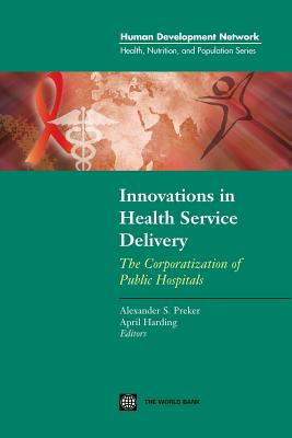 Innovations in Health Service Delivery: The Corporatization of Public Hospitals - Preker, Alexander S (Editor), and Harding, April (Editor)