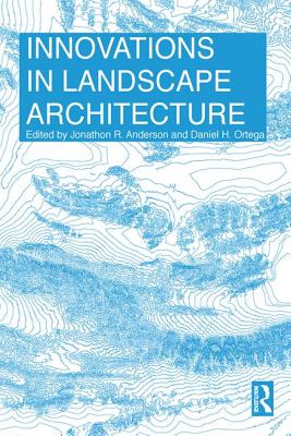 Innovations in Landscape Architecture - Anderson, Jonathon (Editor), and Ortega, Daniel (Editor)