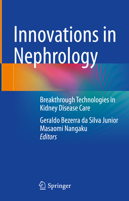 Innovations in Nephrology: Breakthrough Technologies in Kidney Disease Care - Bezerra da Silva Junior, Geraldo (Editor), and Nangaku, Masaomi (Editor)