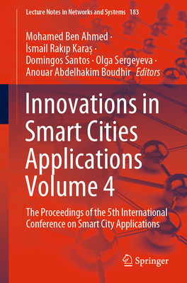 Innovations in Smart Cities Applications Volume 4: The Proceedings of the 5th International Conference on Smart City Applications - Ben Ahmed, Mohamed (Editor), and Rak p Kara ,  smail (Editor), and Santos, Domingos (Editor)