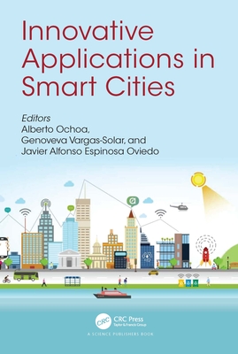 Innovative Applications in Smart Cities - Ochoa, Alberto (Editor), and Vargas-Solar, Genoveva (Editor), and Espinosa Oviedo, Javier Alfonso (Editor)