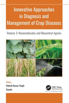 Innovative Approaches in Diagnosis and Management of Crop Diseases: Volume 3: Nanomolecules and Biocontrol Agents - Singh, R K (Editor), and Gopala (Editor)