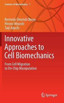 Innovative Approaches to Cell Biomechanics: From Cell Migration to On-Chip Manipulation - Okeyo, Kennedy Omondi, and Miyoshi, Hiromi, and Adachi, Taiji