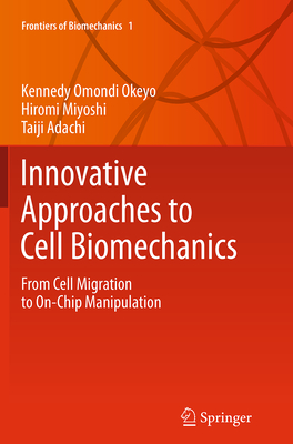 Innovative Approaches to Cell Biomechanics: From Cell Migration to On-Chip Manipulation - Okeyo, Kennedy Omondi, and Miyoshi, Hiromi, and Adachi, Taiji